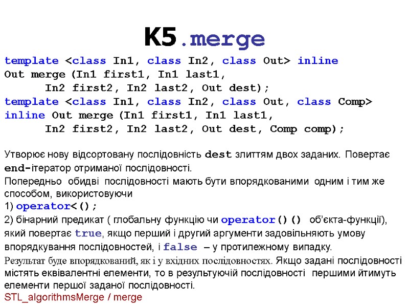 K5.merge Утворює нову відсортовану послідовність dest злиттям двох заданих. Повертає end-ітератор отриманої послідовності. Попередньо